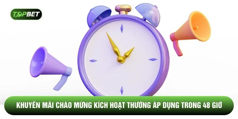 Khuyến mãi chào mừng kích hoạt thường áp dụng trong 48 giờ